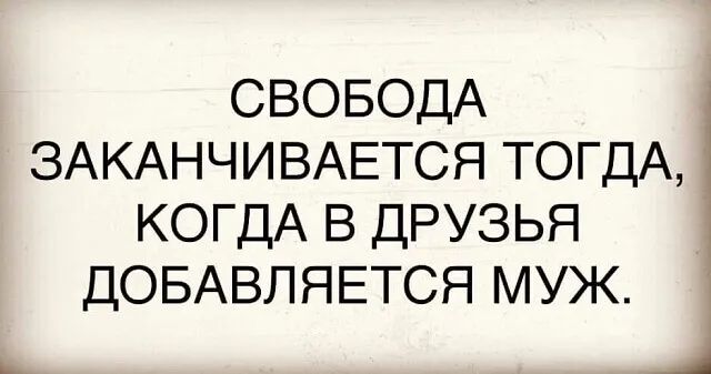 СВОБОДА ЗАКАНЧИВАЕТСЯ ТОГДА КОГДА в друзья ДОБАВЛЯЕТСЯ муж Ц