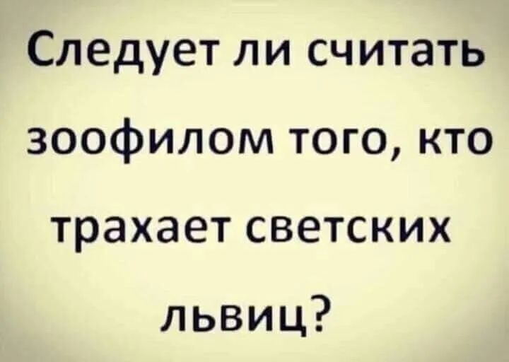 Следуетіп1считать зоофилом того кто трахаетсветских львиц