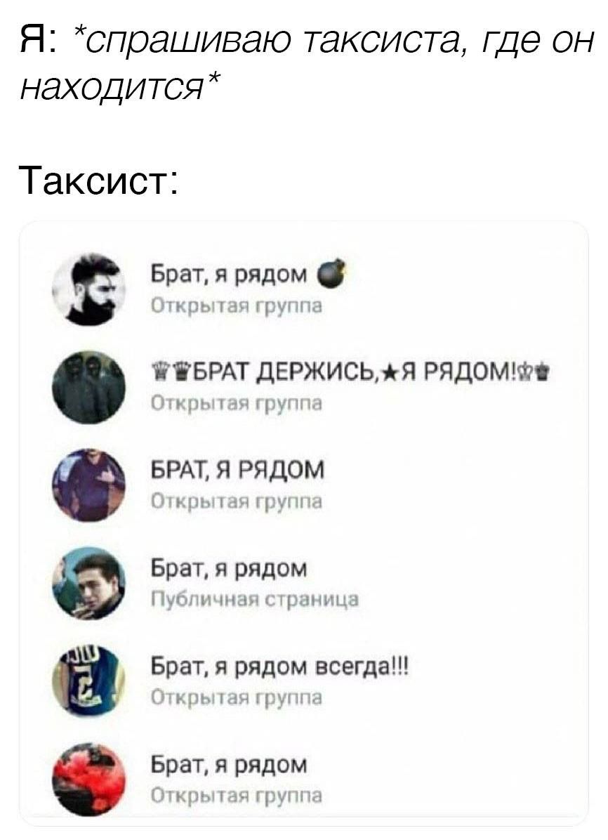Я спрашиваю таксиста где он находится Таксист Брат я рядом Мг Т гмины ЁЁБРАТ ДЕРЖИСЬЯ РЯДОМЧФ ънъ 1 индии БРАТ Я РЯДОМ р 1гь11 1м Брат я рядом ппц транш Брат я рядом всегда 17 нм г ЧТ і Брат я рядом Ггц ч тр ФФСОеэ