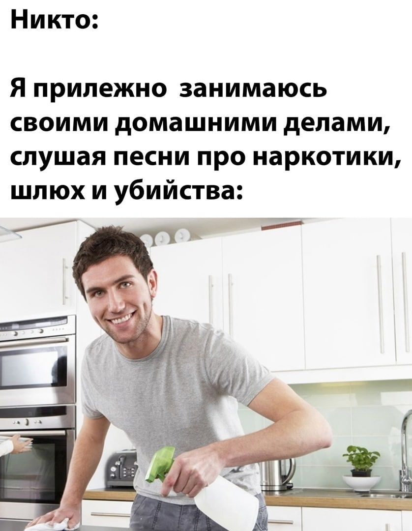 Никто Я прилежно занимаюсь своими домашними делами слушая песни про наркотики шлюх и убийства