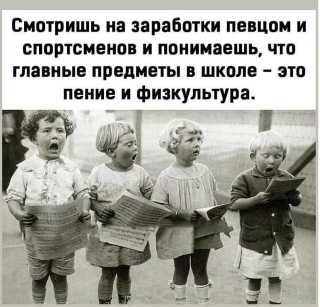 Смотришь на заработки певцом и спортсменов и понимаешь что главные предметы в школе это пение и физкультура