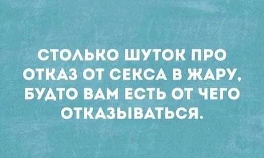 СТОАЬКО ШУТОК ПРО ОТКАЗ ОТ СЕКСА В ЖАРУ БУАТО ВАМ ЕСТЬ ОТ ЧЕГО ОТКАЗЫВАТЬСЯ