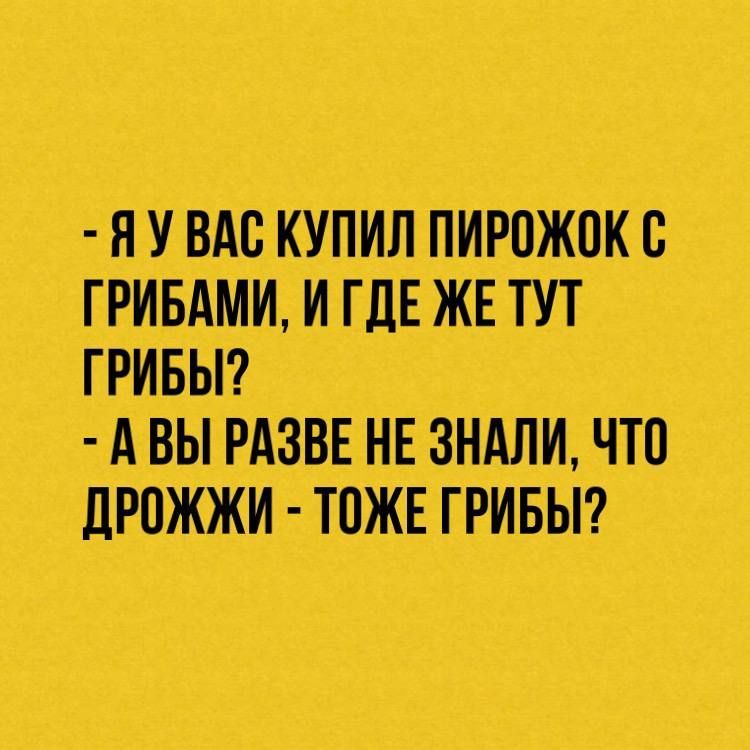 _я увАсікупил пирожокс ГРИБАМИ и ГЛЁЖЕ тут гривьп А вы РАЗВЕ нвзндли что ЦРОЖЖИ Т_ПЖЕ ГРИБЫ