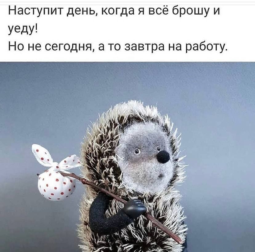 Наступит день когда я всё брошу и УедУ Но не сегодня а то завтра на работу