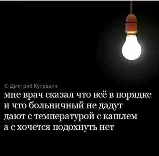 ш пдпн пэЕцч мне врач сказал что всё в порядке и что больничный не дадут дают с температурой с кашлем а с хочется подохнуть нет