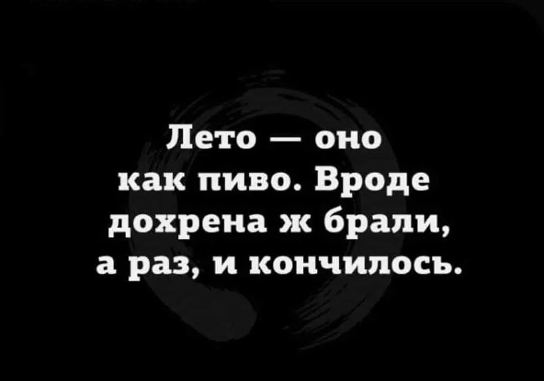 Лето оно как пиво Вроде дохрена ж брали а раз и кончилось