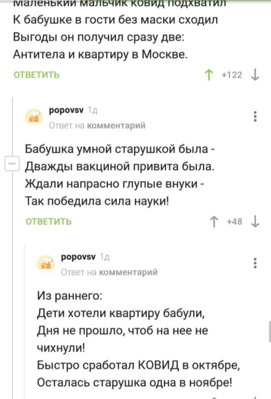мапенькии К бабушке в гости без маски сходил Выгоды он получил сразу две Антитела и квартиру в Москве ответить Т 111 1 рампу комментарии Бабушка умной старушкой была Дважды вакциной привита была Ждали напрасно глупые внуки Так победила сипа науки ответить Т из 1 роропч ммшшцшн Из раннего Дети хотели квартиру бабули Дня не прошло чтоб на нее не чихнупи Быстро сработал КОВИД в октябре Осталась стару