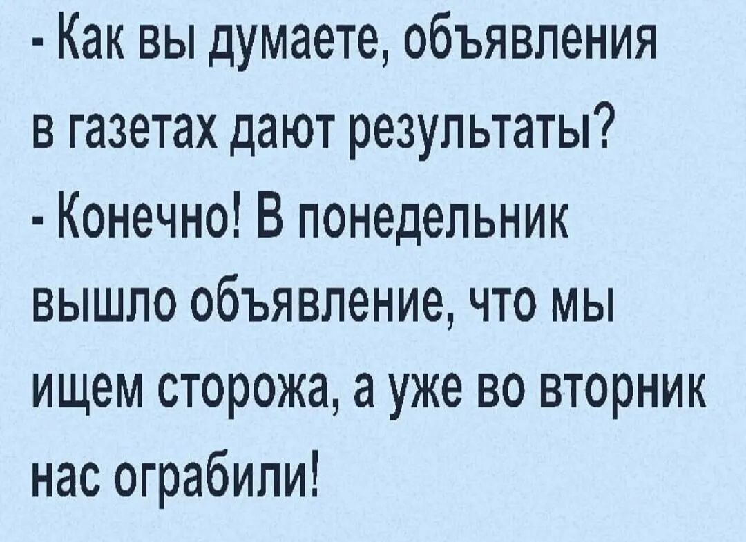 Как вы думаете объявления в газетах дают результаты Конечно В понедельник вышло объявление что мы ищем сторожа а уже во вторник нас ограбили