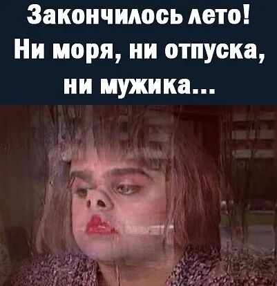 Закончилось дето Ни моря ни отпуска ни мужика
