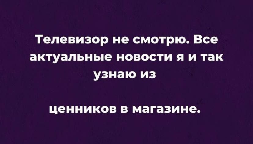 Телевизор не смотрю Все актуальные новости я и так узнаю из ценников В МЗГЗЗИНЕ