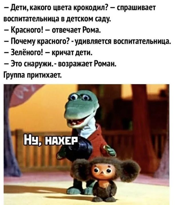 дети какого цвета крокодил спрашивает воспитательница в детском саду Красного отвечает Рома Почему красного удивляется воспитательница Зелёного кричат дети Это снаружи возражает Роман Группа притихает