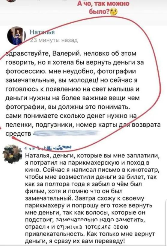Аццтиожю 6ьшо равствуйте Валерий неловко об этом говорить но я хотела бы вернуть деньги за Фотосессию мне неудобно Фотографии Замечательные БЫ МОЛОДЕЦ НО сейчас Я готовлюсь к появлению на свет малыша и деньги нужны на более важные вещи чем Фотографии вы должны это понимать сами понимаете СКОЛЬКО денег НУЖНО Н пеленки подгузники номер карты возврата средств _ Наталья деньги которые вы мне заплатили
