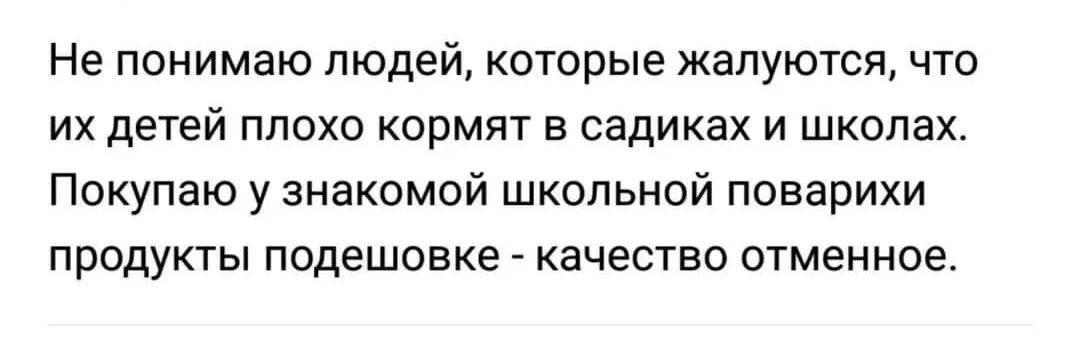 Не понимаю людей которые жалуются что их детей плохо кормят в садиках и школах Покупаю у знакомой школьной поварихи продукты подешовке качество отменное
