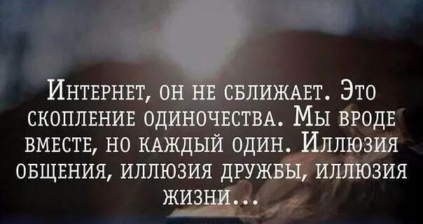 ИНТЕРНЕТ он Е СБПИЖАЕТ Это скоплвнив ОДИНОЧЕСТВА Мы вродв вмвств но КАЖДЫЙ один Иллюзия ОБЩЕНИЯ иллюзия дРУЖБЩИЛЁюзия жиз