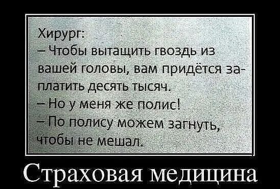 Хирург Чуобы вытащить гвоздь из вашей головы вам придётся за втить десять тысяч уменя же полис блицу можем загнуть шап Страховая медицина