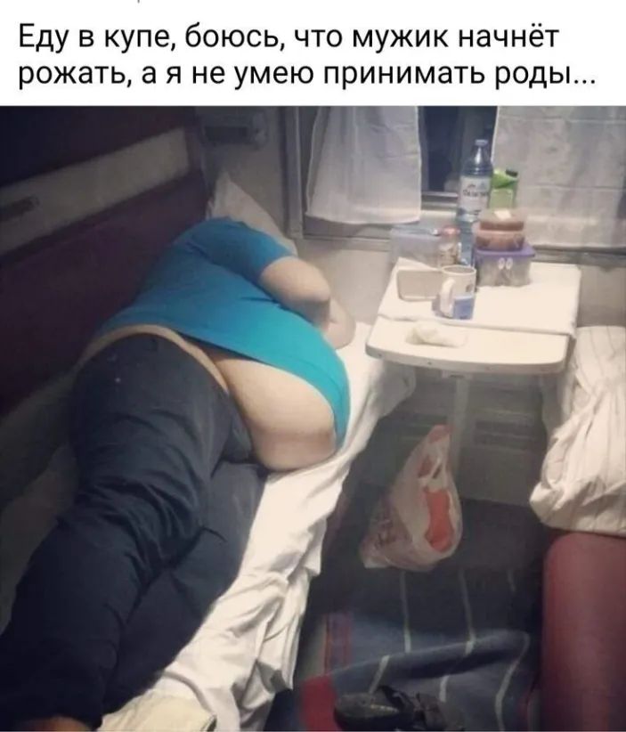 Еду в купе боюсь что мужик начнёт рожать а я не умею принимать роды