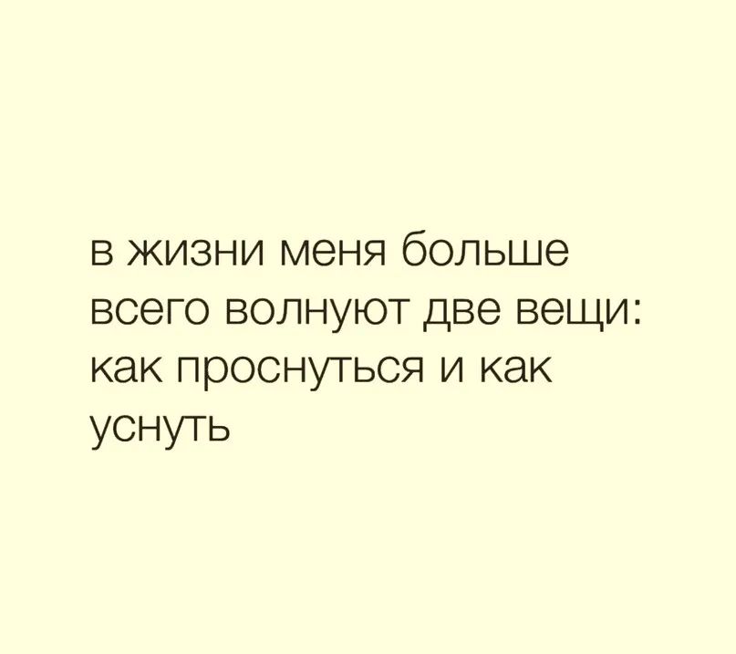 в жизни меня больше всего волнуют две вещи как проснуться и как уснуть