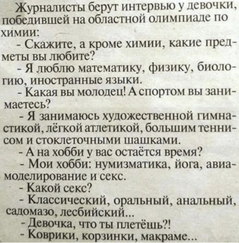 Журналисты берут интервью у девочки победившей на областной олимпиаде по химии Скажите а кроме химии какие пред метьт вы любите Я люблю математику физику биоло гию иностранные языки Какая вы молодец А спортом вы зани маетесь Я занимаюсь художественной гимна стшой лёгкой атлетикой большим тенни сом и стоклеточными шашками А на хобби у вас остаётся время Мои хобби нумизматика йога авиа моделирование