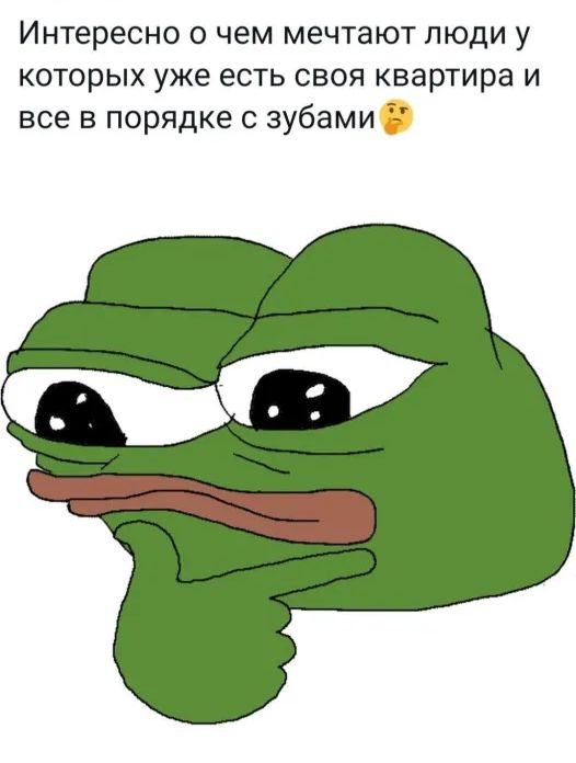 Интересно о чем мечтают люди у которых уже есть своя квартира и все в порядке с зубами