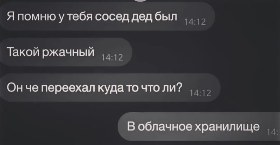 Я помню у тебя сосед дед был Такой ржачный 1412 Он че переехал кудато чтоли В облачное хранилище