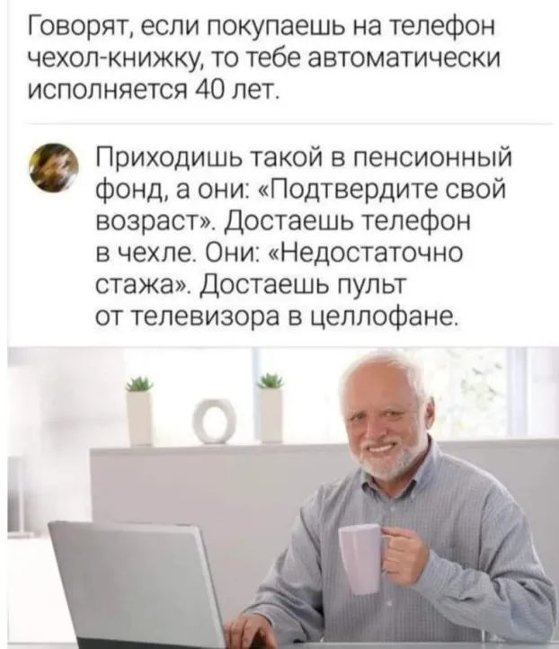 Говорят если покупаешь на телефон чехолкнижку то тебе автоматически исполняется 40 лет Приходишь такой в пенсионный фонд а они Подтвердите свой возраст Достаешь телефон в чехле Они Недостаточно стажа Достаешь пульт от телевизора в целлофане