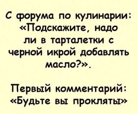 С форума по кулинарии Подскажите надо ли в тарталетки черной икрой добавлять масло Первый комментарий Будьте вы прокляты