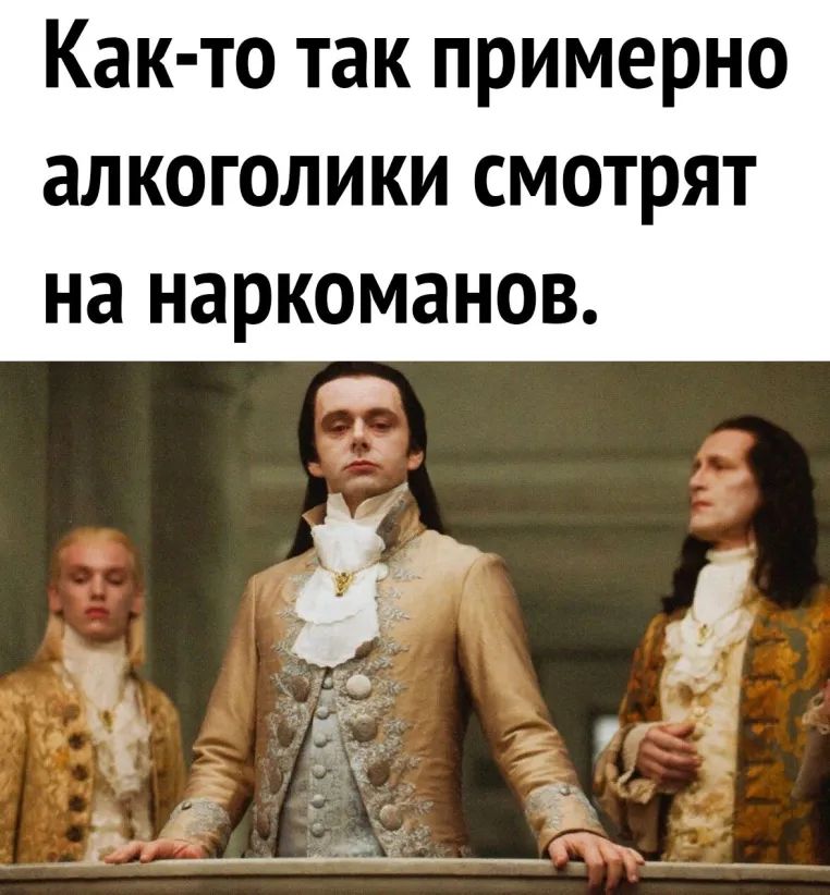 Как то так примерно алкоголики смотрят на наркоманов