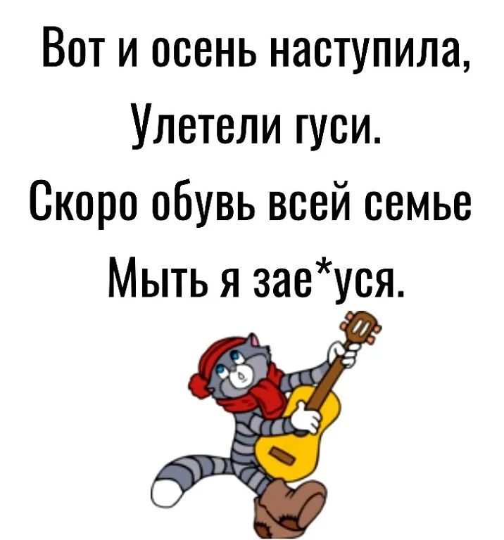 Вот и осень наступила Улетели гуси Скоро обувь всей семье Мыть я заеуся