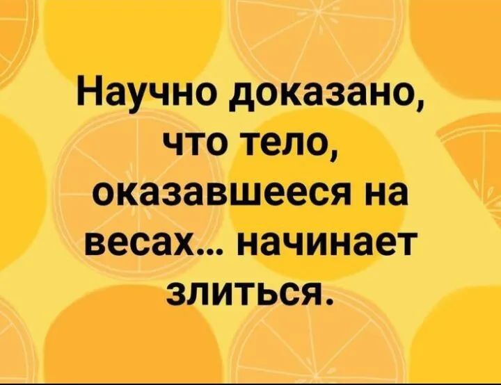 Научно доказано что тело оказавшееся на весах начинает злиться
