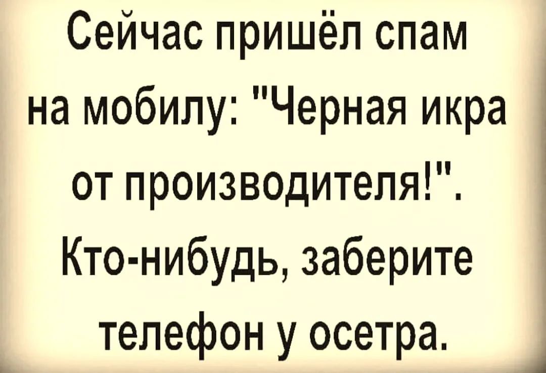 Сейчас пришёл спам на мобилу Черная икра от производителя Кто нибудь заберите  телефон у осетра 1 - выпуск №1099121