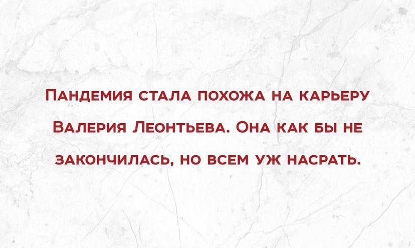 ПАНДЕМИЯ СТАЛА ПОХОЖА НА КАРЬЕРУ ВАЛЕРИЯ ЛЕОНТЬЕВА ОНА КАК БЫ НЕ 3АКОНЧИЛАСЬ НО ВСЕМ УЖ НАСРАТЬ