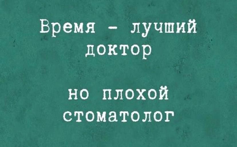 Время лучший доктор но плохой стоматолог