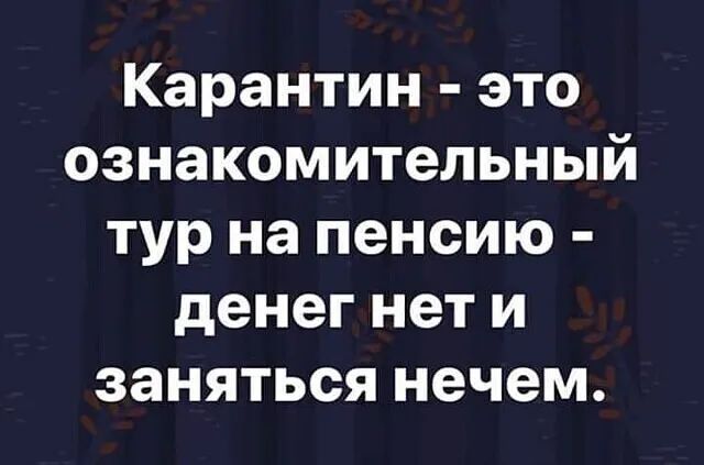 Карантин это ознакомительный тур на пенсию денег нет и заняться нечем