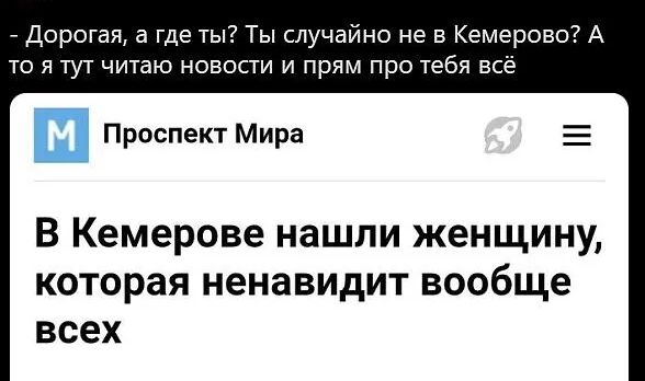 Дорогая а где ты Ты случайно не в Кемерово А то я тут читаю новости и прям про тебя всё Проспект Мира 5 В Кемерове нашли женщину которая ненавидит вообще всех
