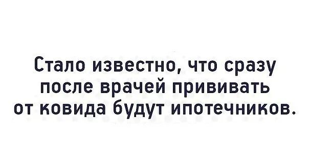 Стало известно что сразу после врачей прививать от ковида будут ипотечников