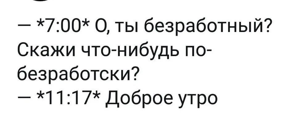 700 0 ты безработный Скажи что нибудь по безработски 1117 Доброе утро