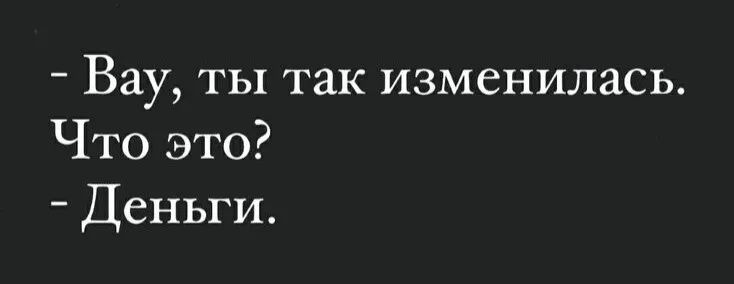 Вау ты так изменилась Что это Деньги