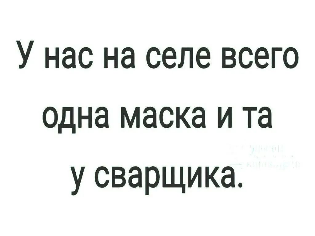 У нас на селе всего одна маска и та у сварщика