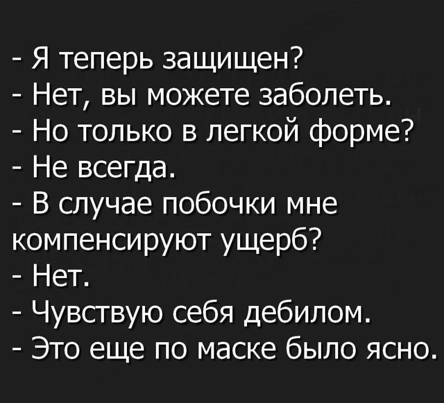 Я теперь защищен Нет вы можете заболеть Но только в легкой форме Не всегда В случае побочки мне компенсируют ущерб Нет Чувствую себя дебилом Это еще по маске было ясно
