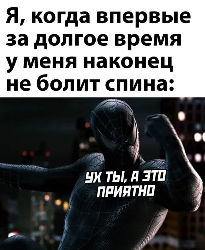 Я когда впервые за долгое время у меня наконец не болит спина __ их ты я ЗтЪ ппиятнп к _ г