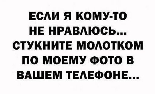 ЕОАИ Я КОМУ ТО НЕ НРАВАЮОЬ СТУКН ИТЕ МОАОТКОМ ПО МОЕМУ ФОТО В ВАШЕМ ТЕАЕФОНЕ