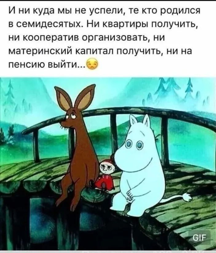 И ни куда мы не успели те кто родился в семидесятых Ни квартиры получить ни кооператив организовать ни материнский капитал получить ни на пенсию выйти