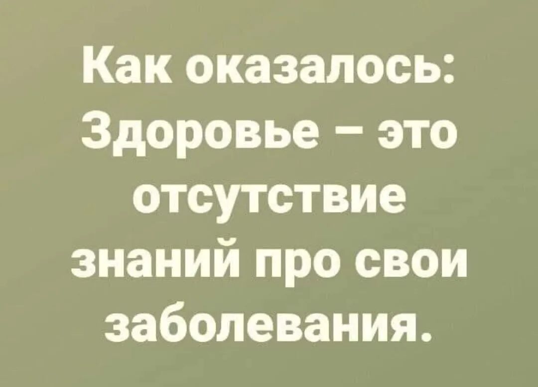 Как оказалось Здоровье это отсутствие знаний про свои заболевания