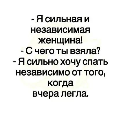 Я сильная и независимая женщина С чего ты взяла Я сильно хочу спать независимо от того когда вчера легла