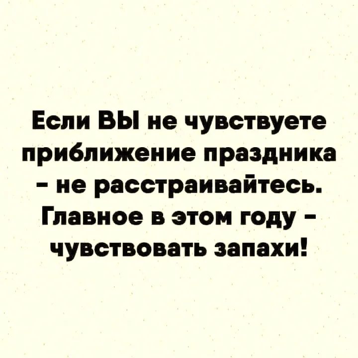 Если ВЫ не чувствуете приближение праздника не расстраивайтесь Главное в этом году чувствовать запахи