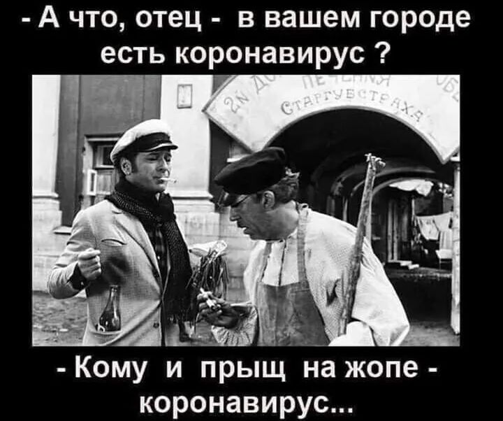 А что отец в вашем городе есть коронавирус Кому и прыщ на жопе коронавирус