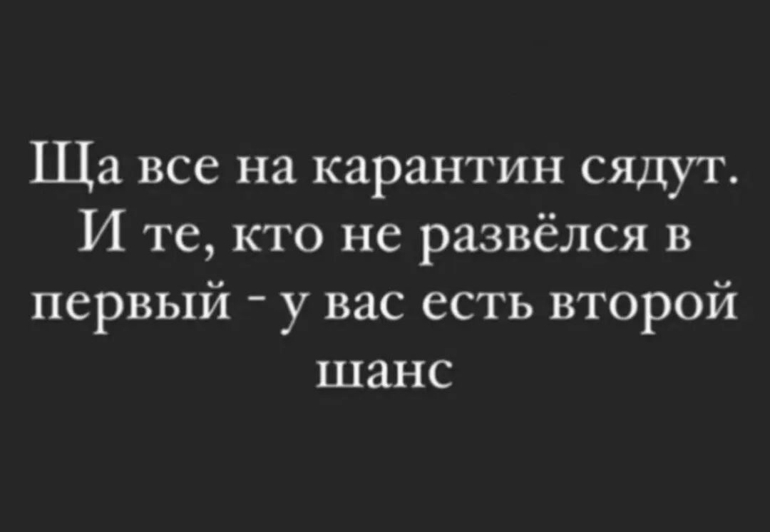 Ща все на карантин сядут И те кто не развёлся в первый у вас есть второй шанс