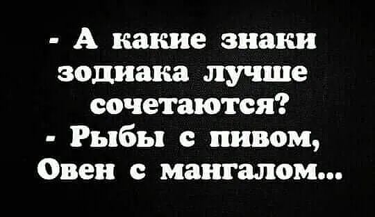 А какие знаки зодиака лучше сочетаются Рыбы с пивом Овен с мангалом