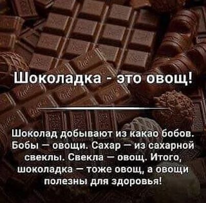 3 Шоколадка это овощ Шоколад добывают из какапбобон Бобы овощи Сахар из сахарной свеклы Свекла овощ Итого шоколадка тоже овощ а овощи полезны для здоровья