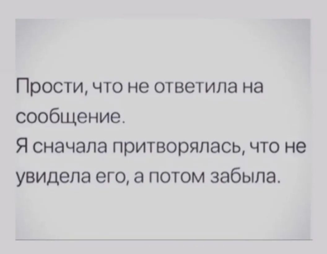 Прости что не ответила на сообщение Я сначала притворяяась что не увидела его а потом забыла